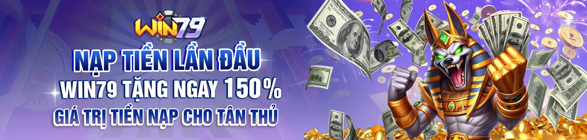 Nạp tiền lần đầu - Win79 tặng ngay 150% giá trị tiền nạp cho tân thủ