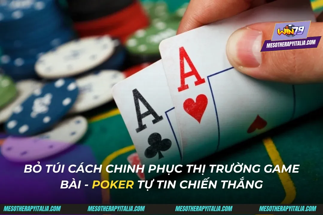 Bỏ Túi Cách Chinh Phục Game Bài Poker Từ Cao Thủ Tại WIN79